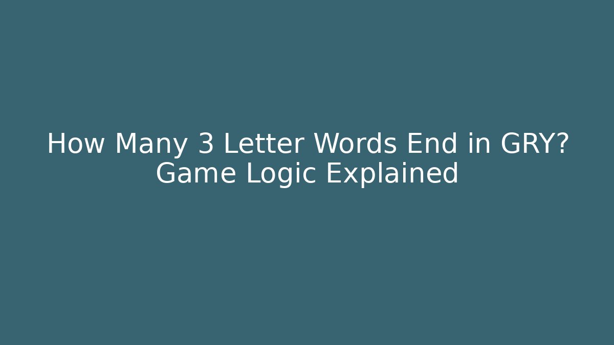 How Many 3 Letter Words End in GRY? Game Logic Explained - Método de Aprovação