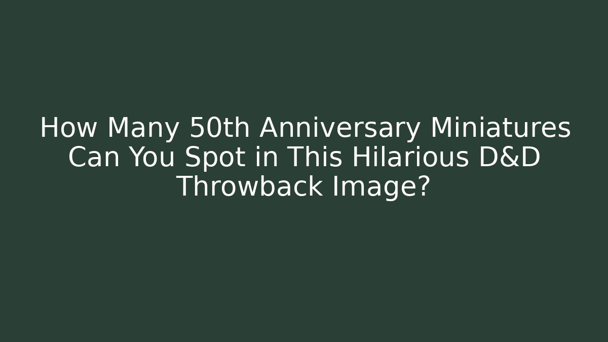 How Many 50th Anniversary Miniatures Can You Spot in This Hilarious D&D Throwback Image?