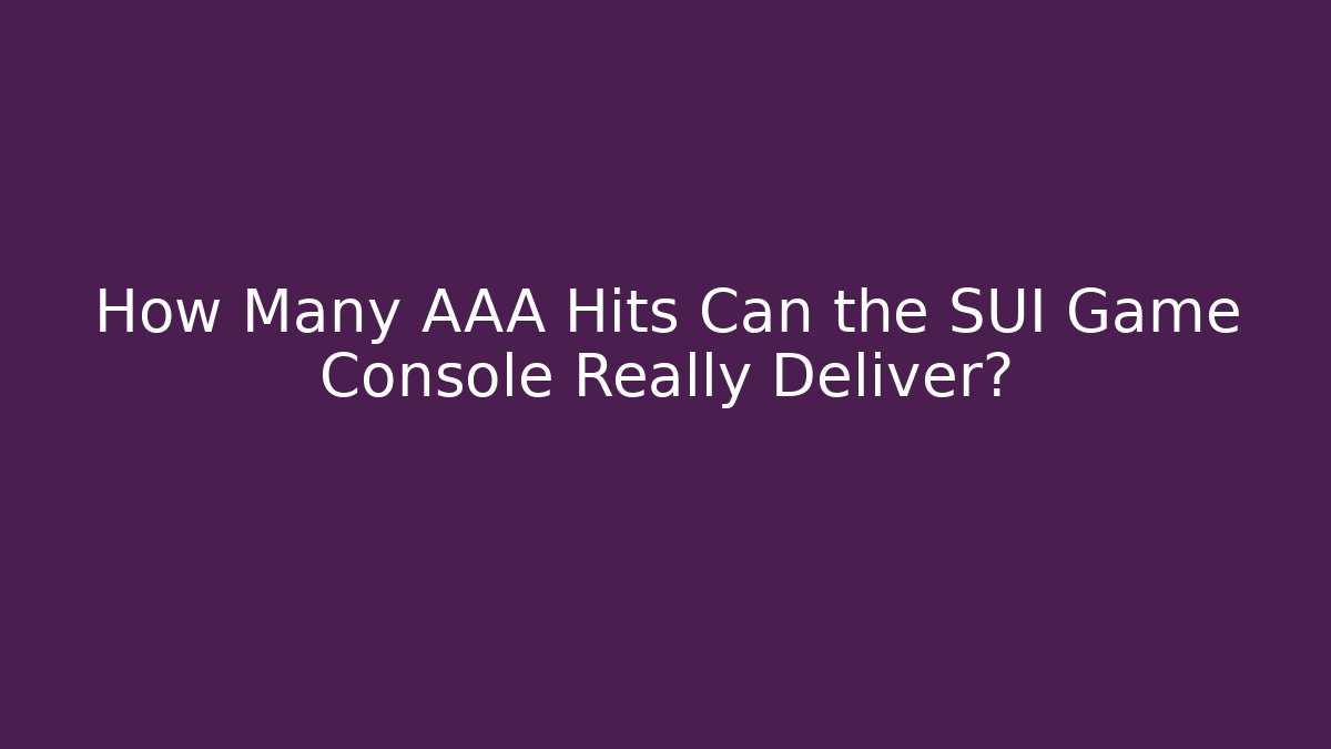How Many AAA Hits Can the SUI Game Console Really Deliver?