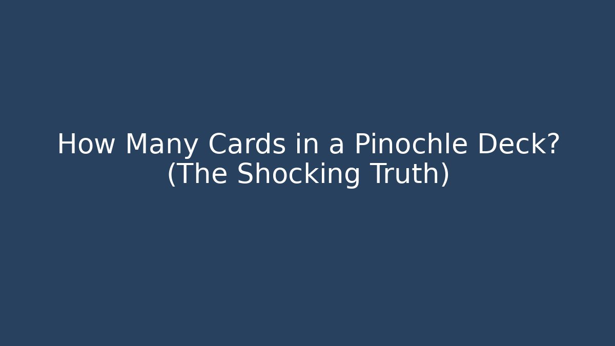 How Many Cards in a Pinochle Deck? (The Shocking Truth)