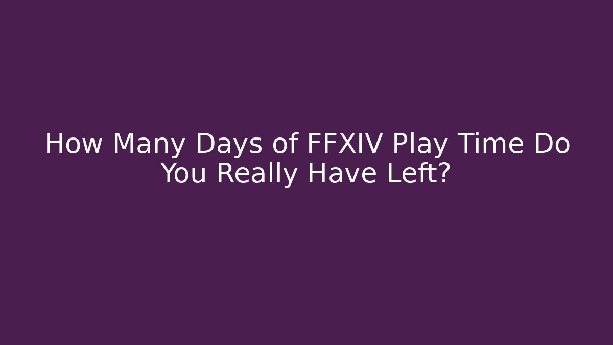How Many Days of FFXIV Play Time Do You Really Have Left?