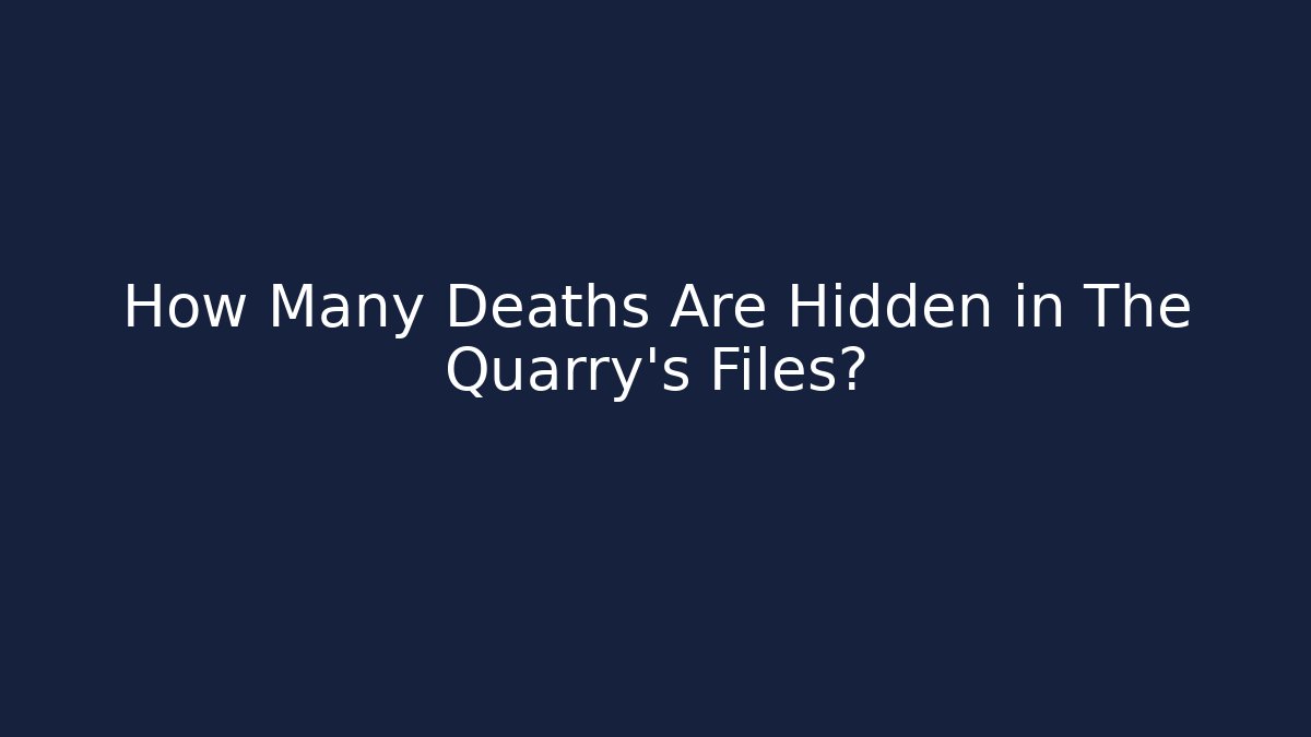 How Many Deaths Are Hidden in The Quarry's Files?