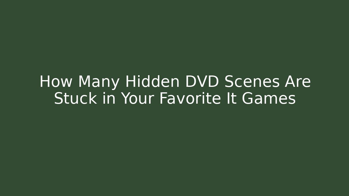 How Many Hidden DVD Scenes Are Stuck in Your Favorite It Games