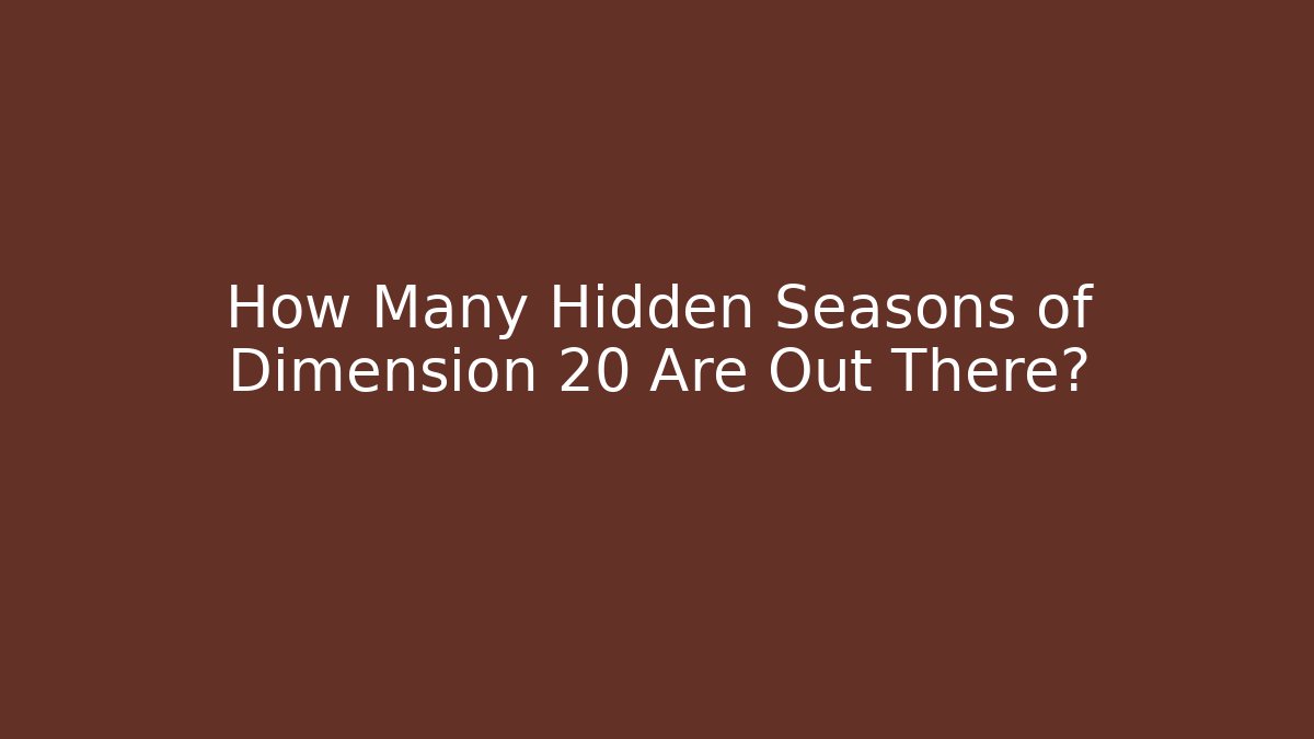 How Many Hidden Seasons of Dimension 20 Are Out There?