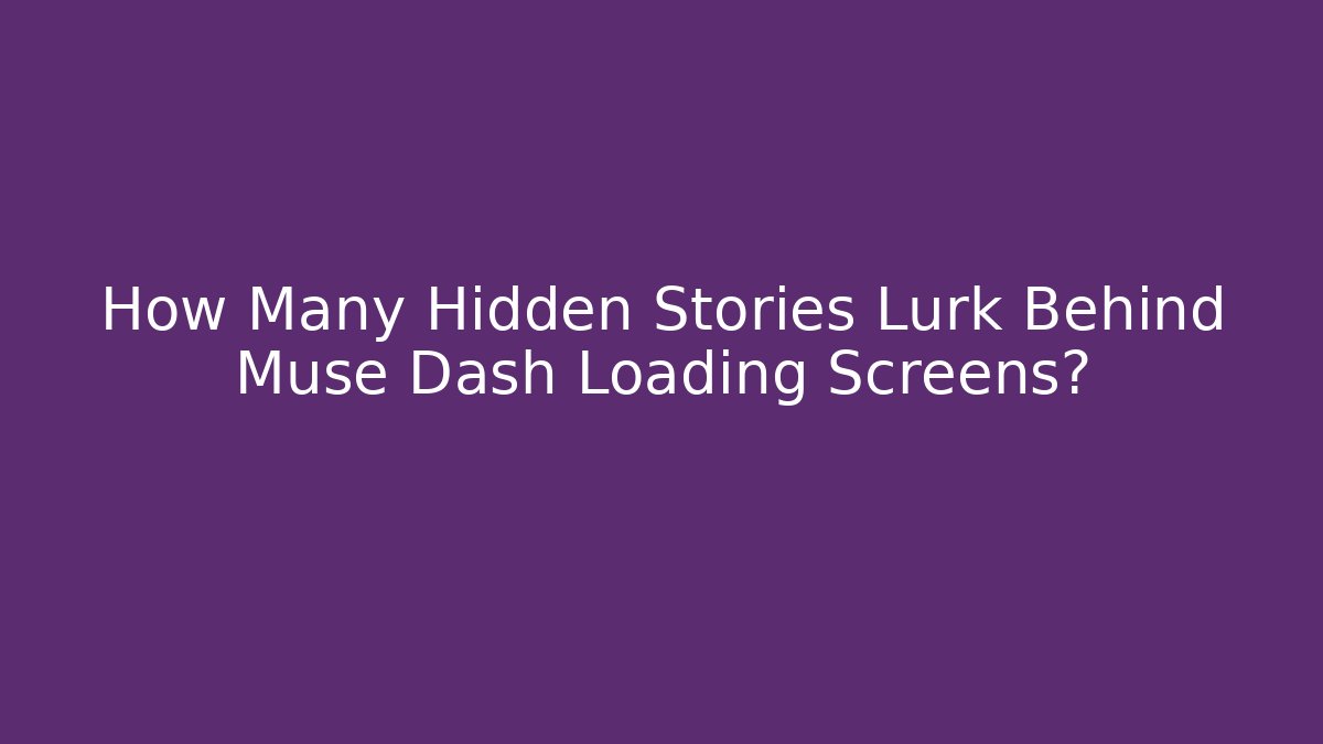 How Many Hidden Stories Lurk Behind Muse Dash Loading Screens?