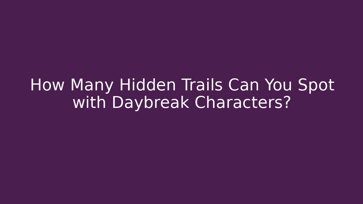 How Many Hidden Trails Can You Spot with Daybreak Characters?