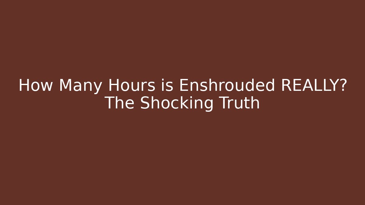 How Many Hours is Enshrouded REALLY? The Shocking Truth