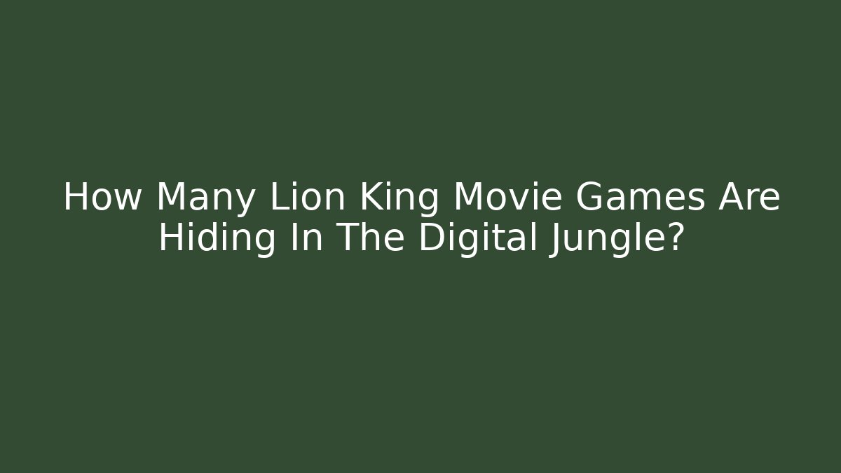 How Many Lion King Movie Games Are Hiding In The Digital Jungle?