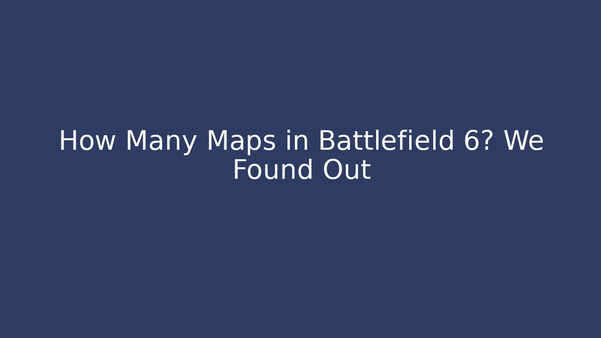 How Many Maps in Battlefield 6? We Found Out