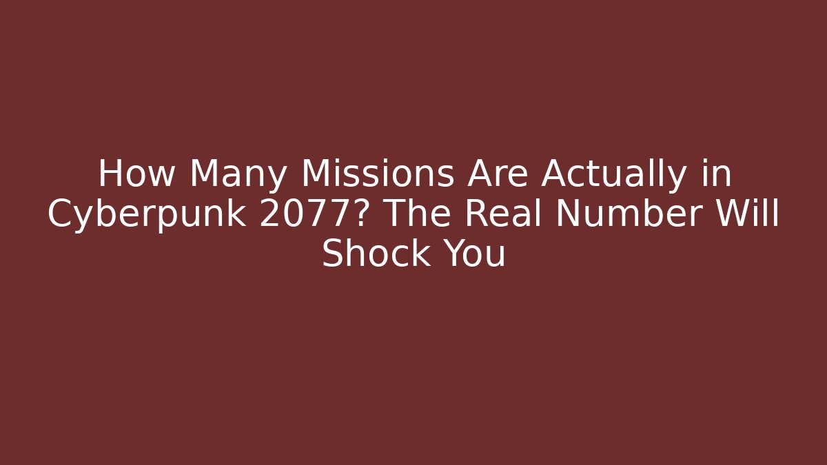 How Many Missions Are Actually in Cyberpunk 2077? The Real Number Will Shock You
