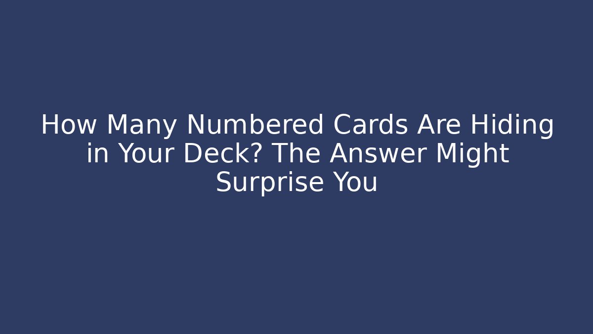 How Many Numbered Cards Are Hiding in Your Deck? The Answer Might Surprise You