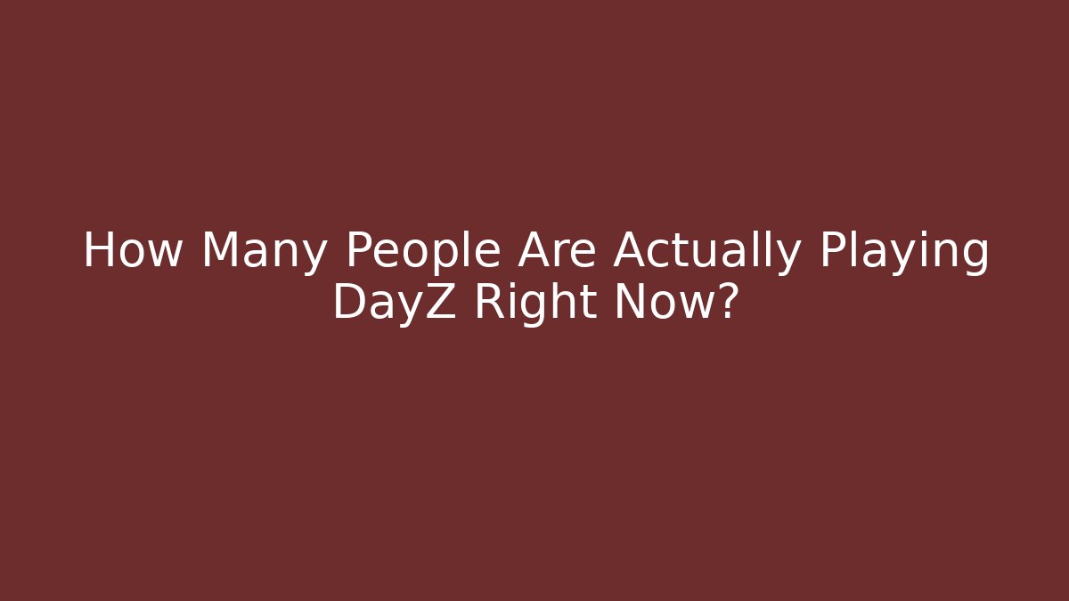 How Many People Are Actually Playing DayZ Right Now?