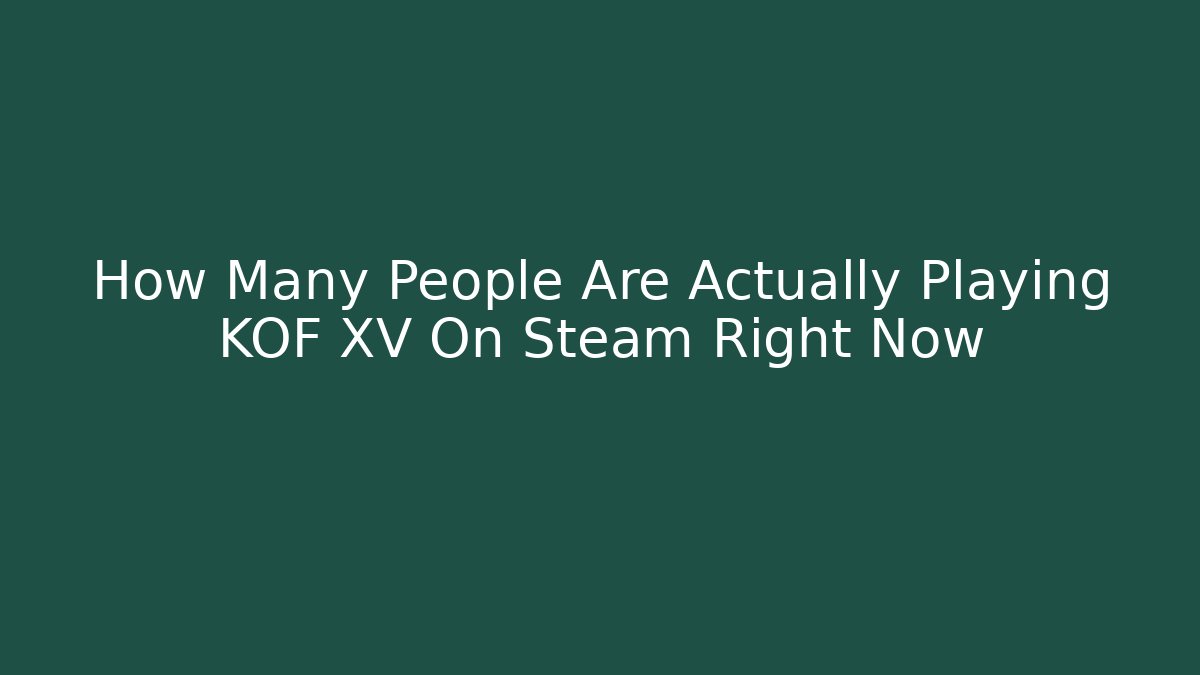 How Many People Are Actually Playing KOF XV On Steam Right Now