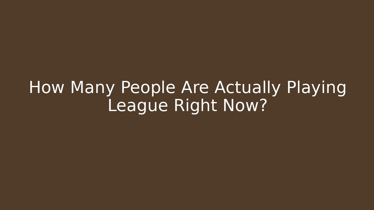 How Many People Are Actually Playing League Right Now?