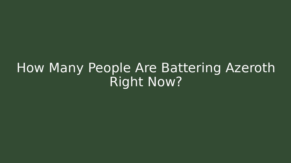 How Many People Are Battering Azeroth Right Now?