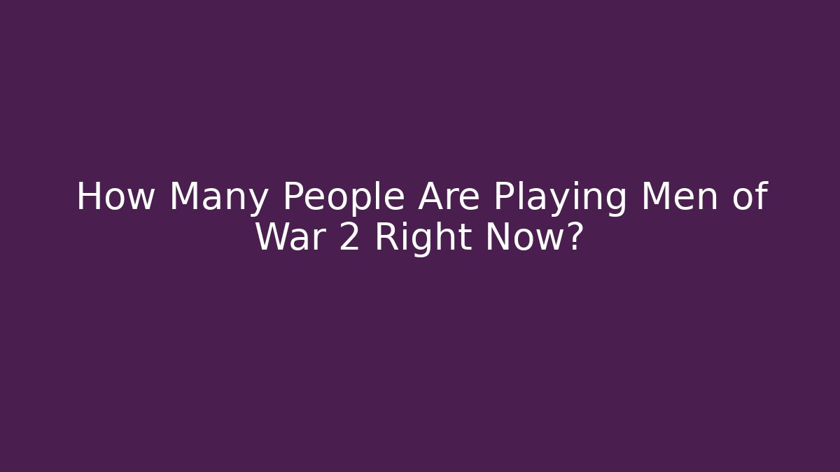 How Many People Are Playing Men of War 2 Right Now?