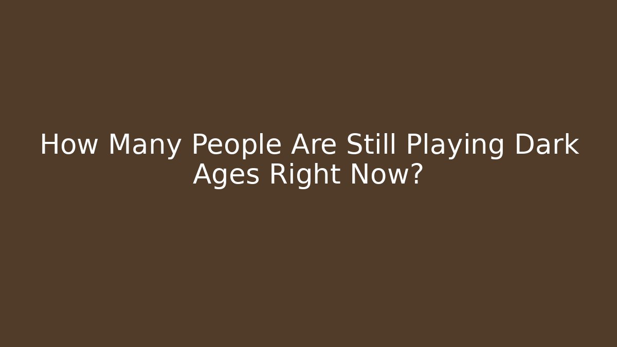 How Many People Are Still Playing Dark Ages Right Now?