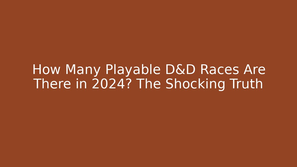 How Many Playable D&D Races Are There in 2024? The Shocking Truth