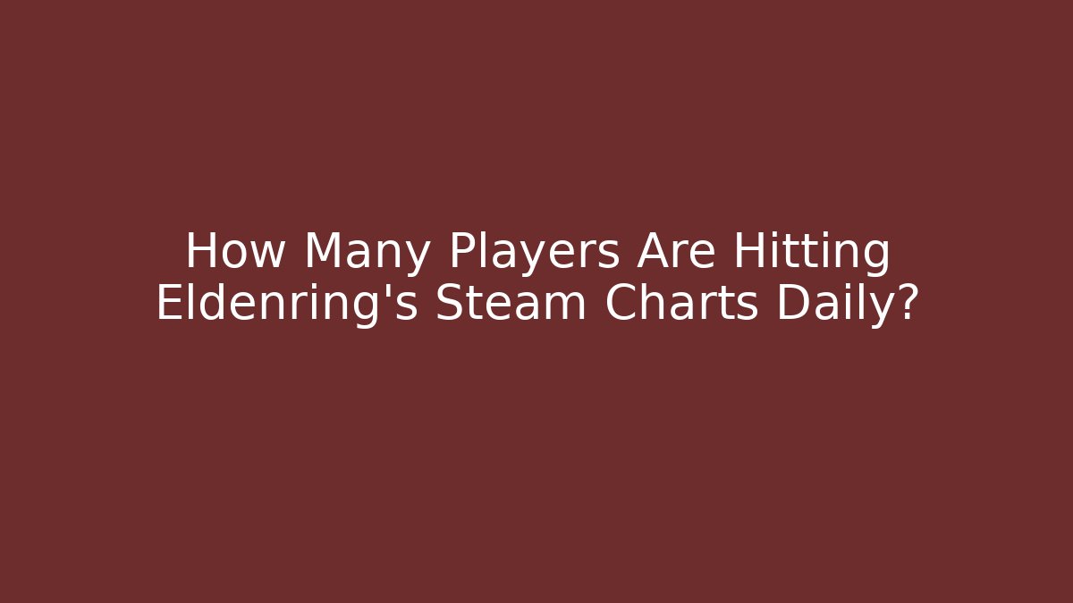 How Many Players Are Hitting Eldenring's Steam Charts Daily?