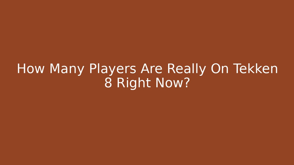 How Many Players Are Really On Tekken 8 Right Now?