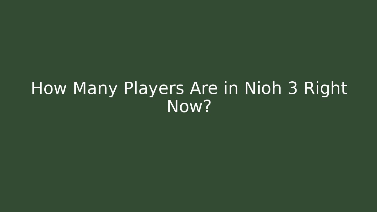 How Many Players Are in Nioh 3 Right Now?