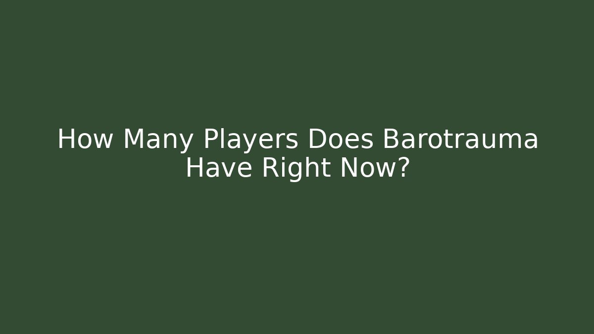 How Many Players Does Barotrauma Have Right Now?