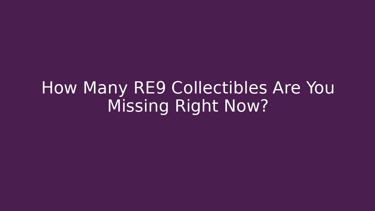 How Many RE9 Collectibles Are You Missing Right Now?
