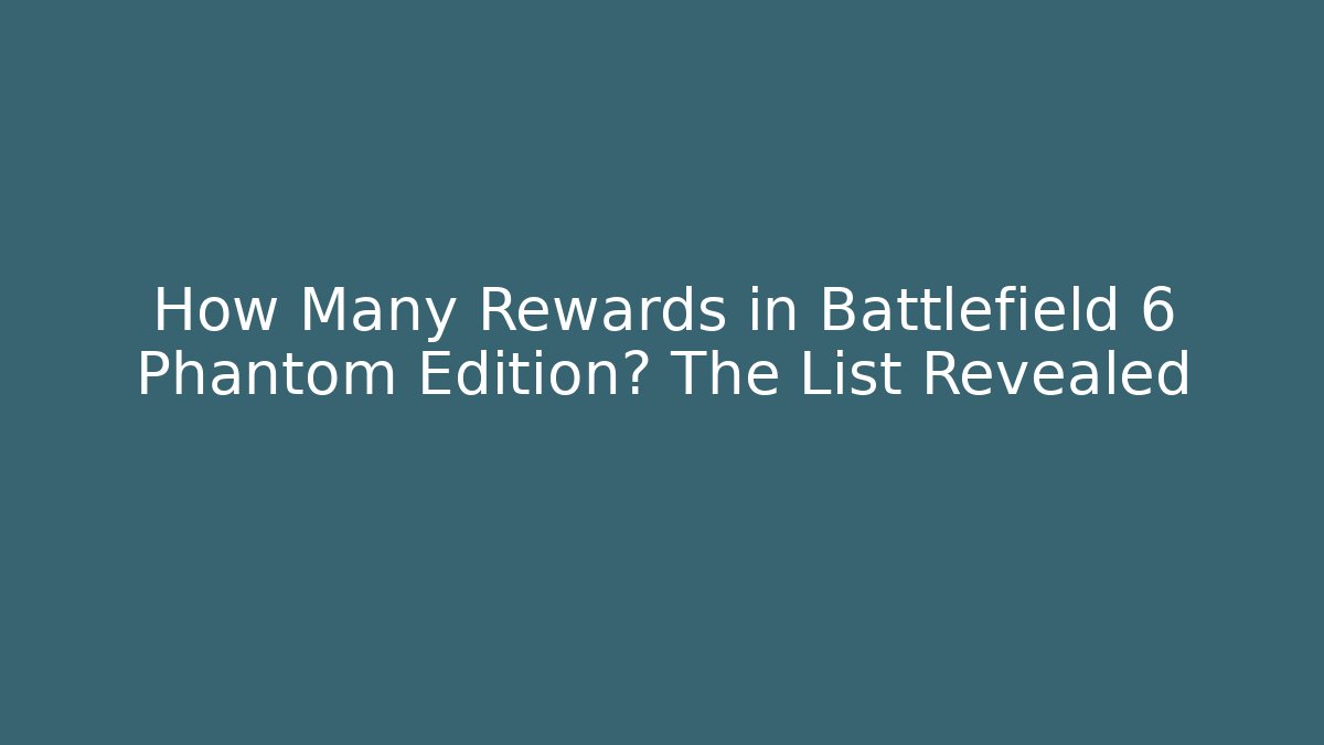 How Many Rewards in Battlefield 6 Phantom Edition? The List Revealed