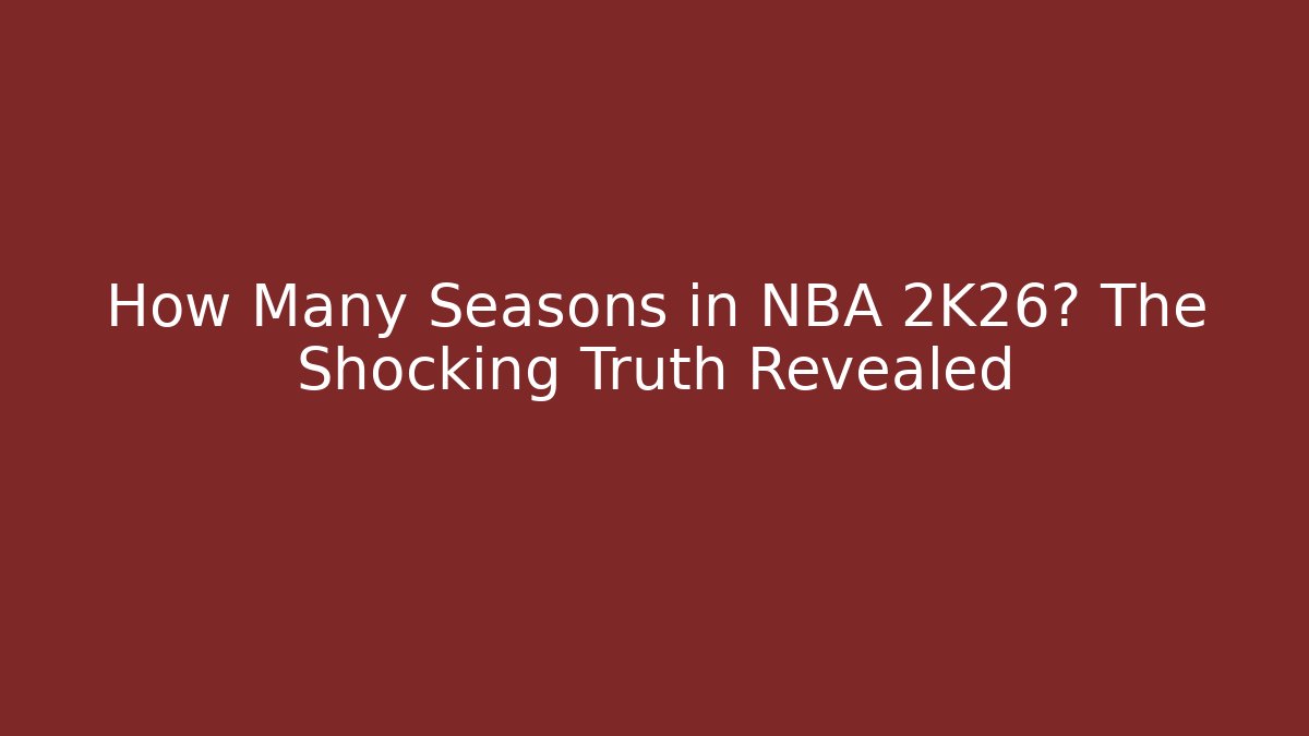 How Many Seasons in NBA 2K26? The Shocking Truth Revealed