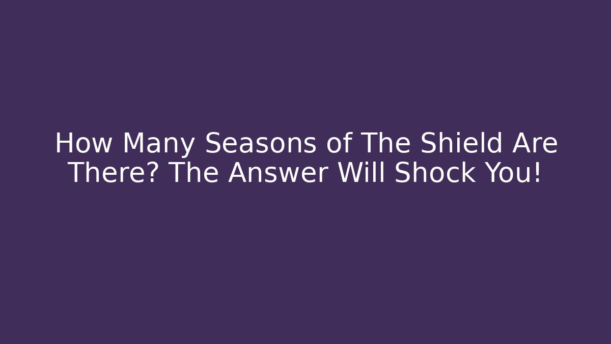 How Many Seasons of The Shield Are There? The Answer Will Shock You!