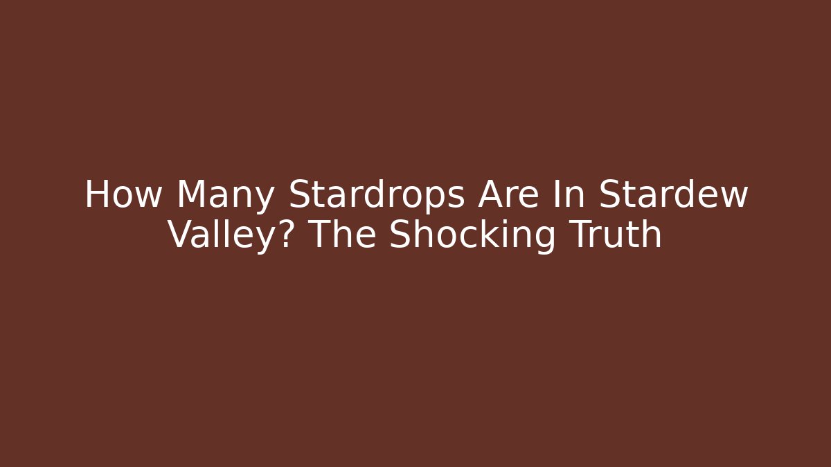 How Many Stardrops Are In Stardew Valley? The Shocking Truth