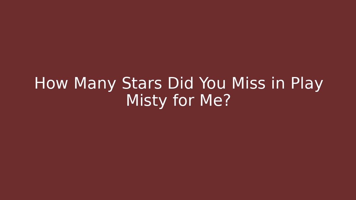 How Many Stars Did You Miss in Play Misty for Me? - Método de Aprovação