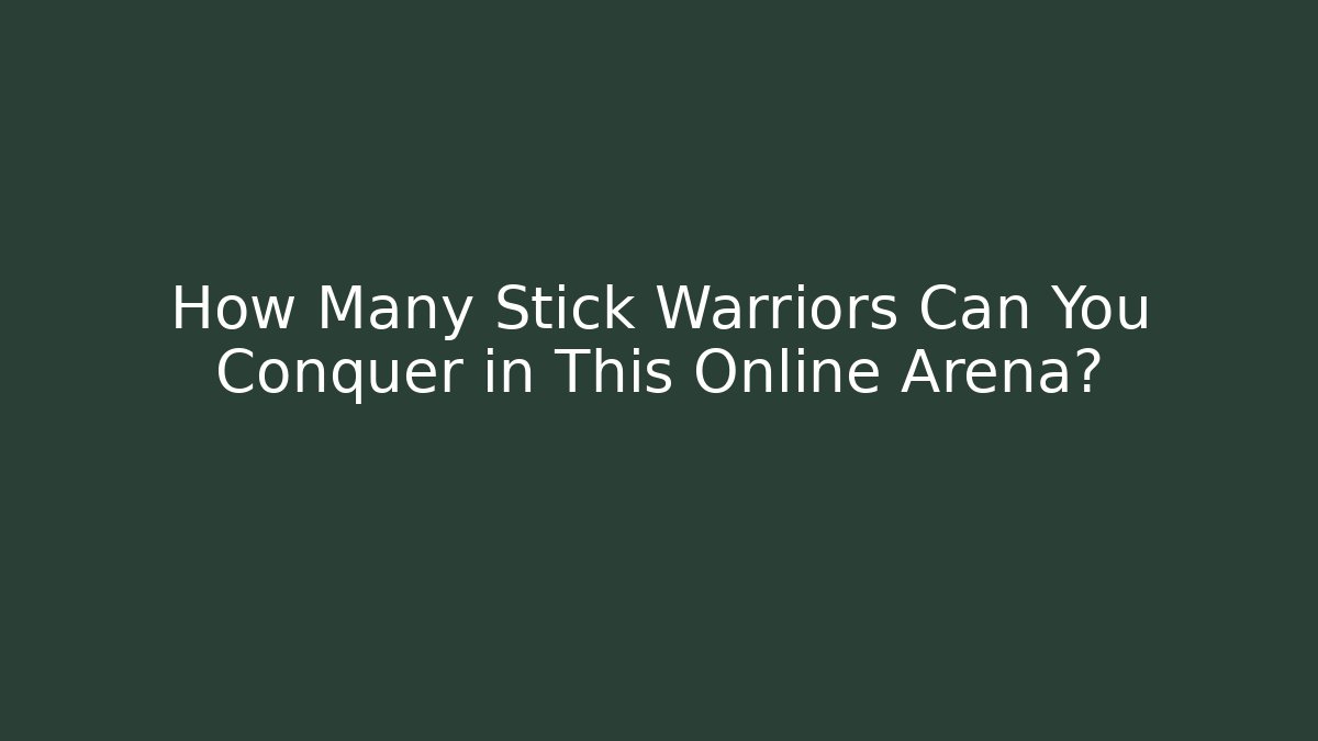 How Many Stick Warriors Can You Conquer in This Online Arena?