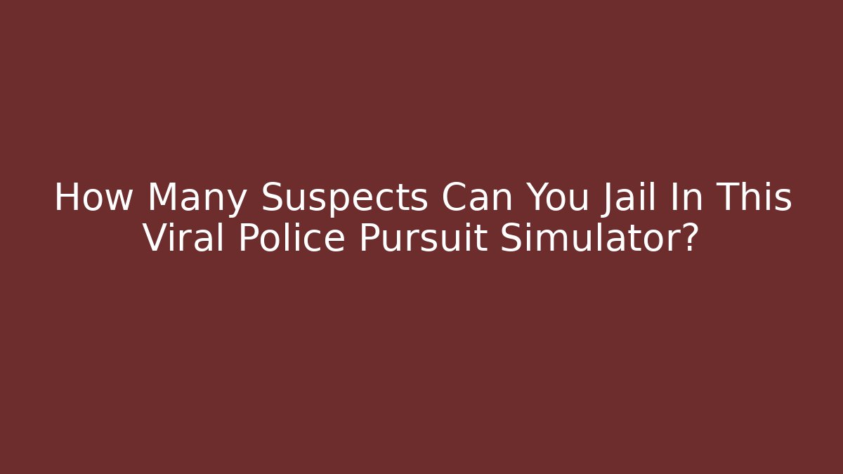 How Many Suspects Can You Jail In This Viral Police Pursuit Simulator? - Método de Aprovação