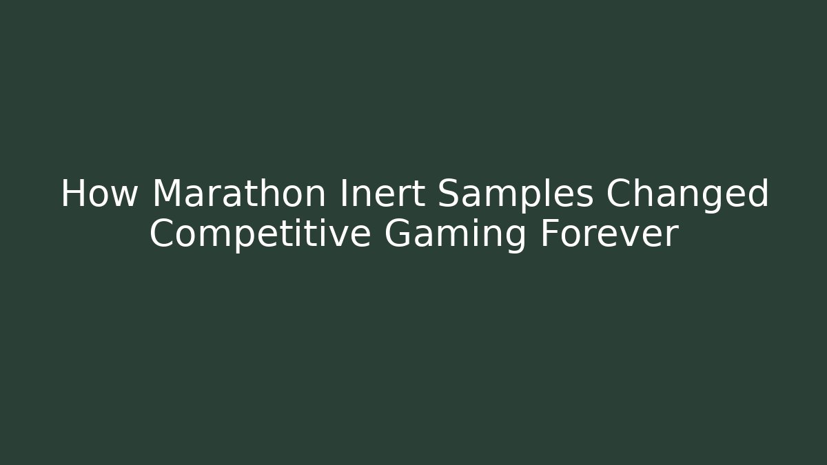 How Marathon Inert Samples Changed Competitive Gaming Forever