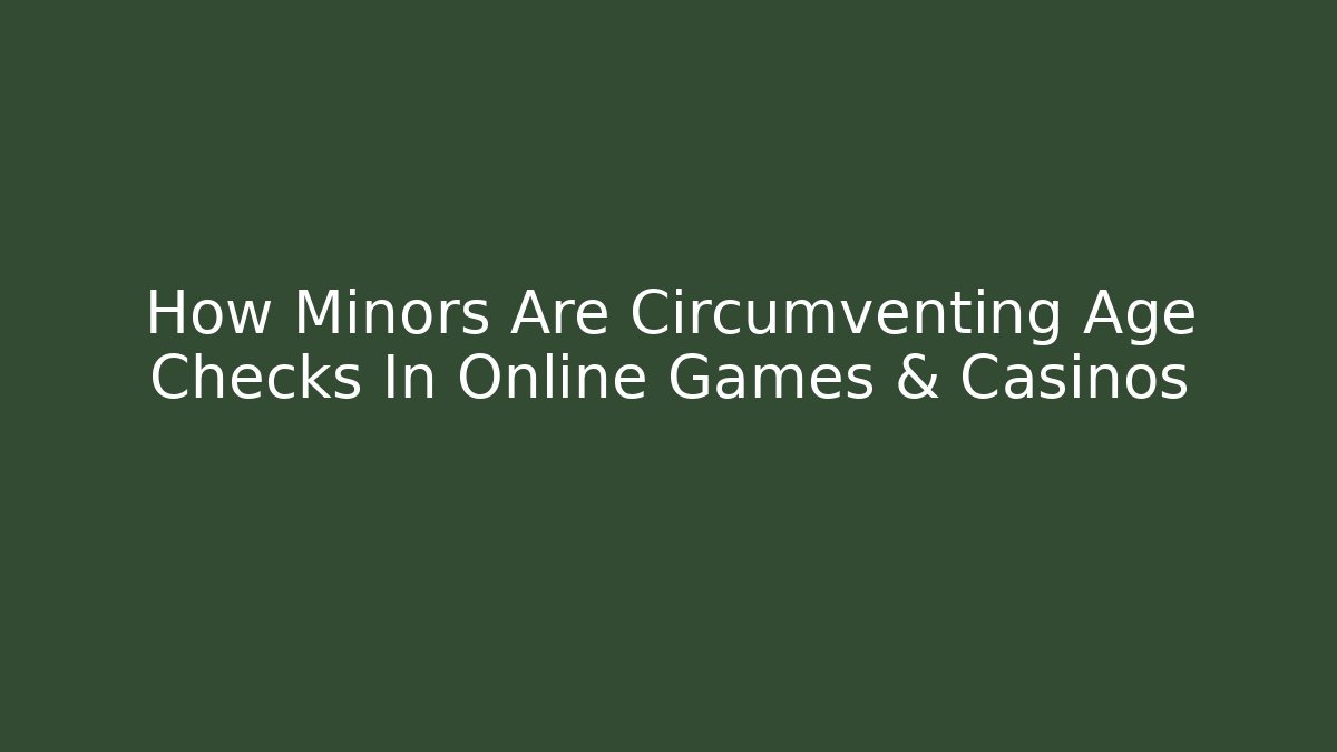 How Minors Are Circumventing Age Checks In Online Games & Casinos - Método de Aprovação