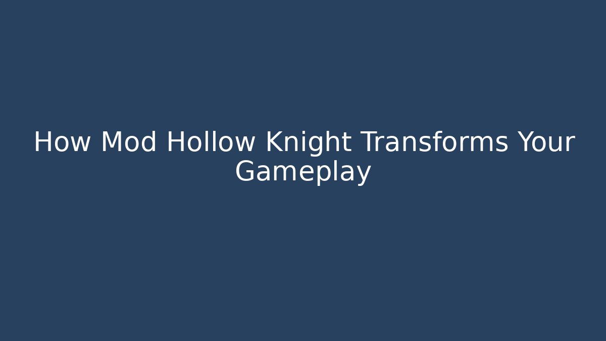 How Mod Hollow Knight Transforms Your Gameplay