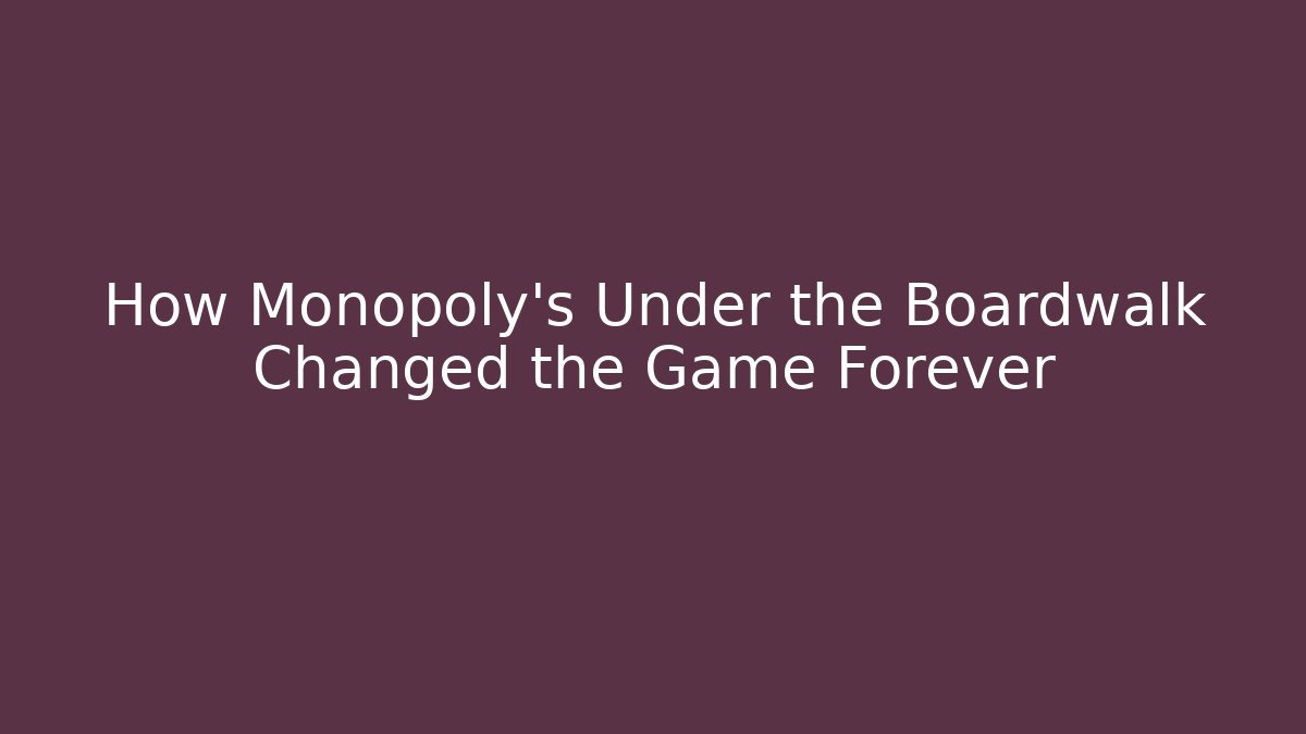 How Monopoly's Under the Boardwalk Changed the Game Forever