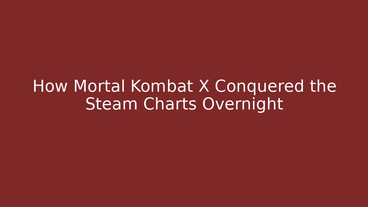 How Mortal Kombat X Conquered the Steam Charts Overnight
