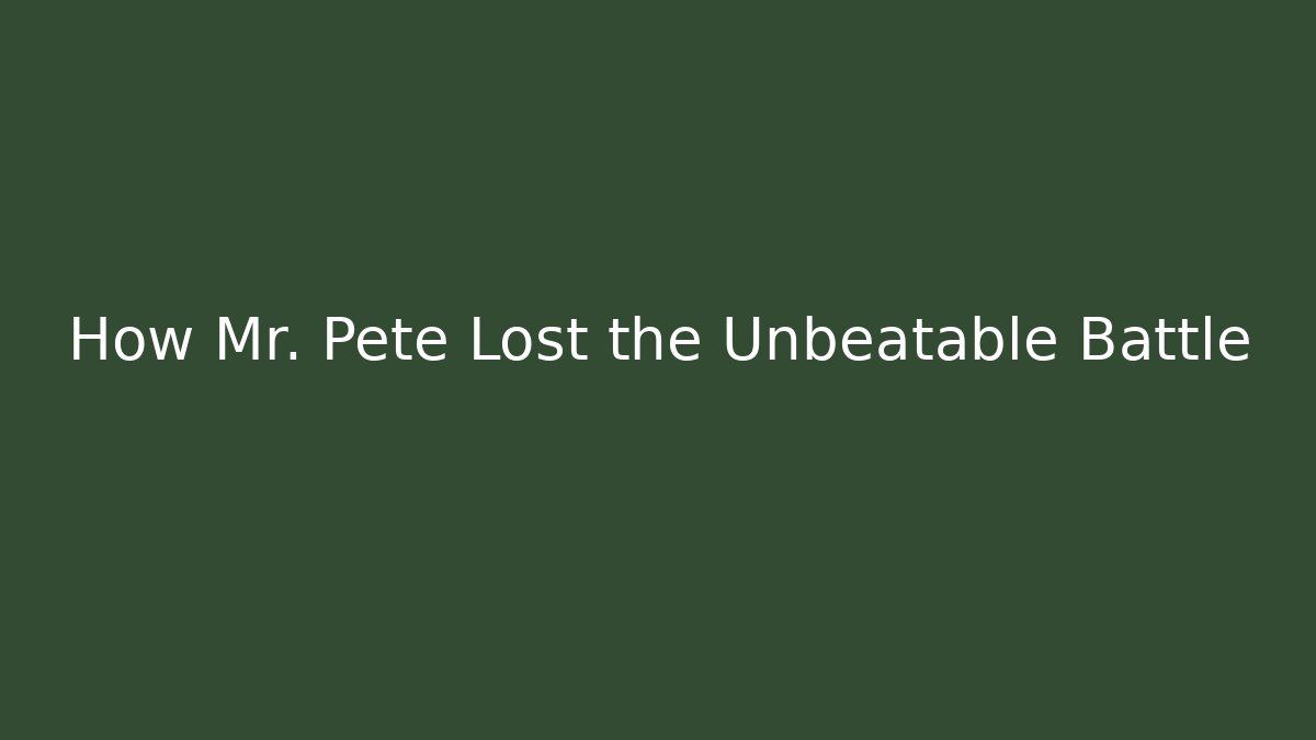 How Mr. Pete Lost the Unbeatable Battle