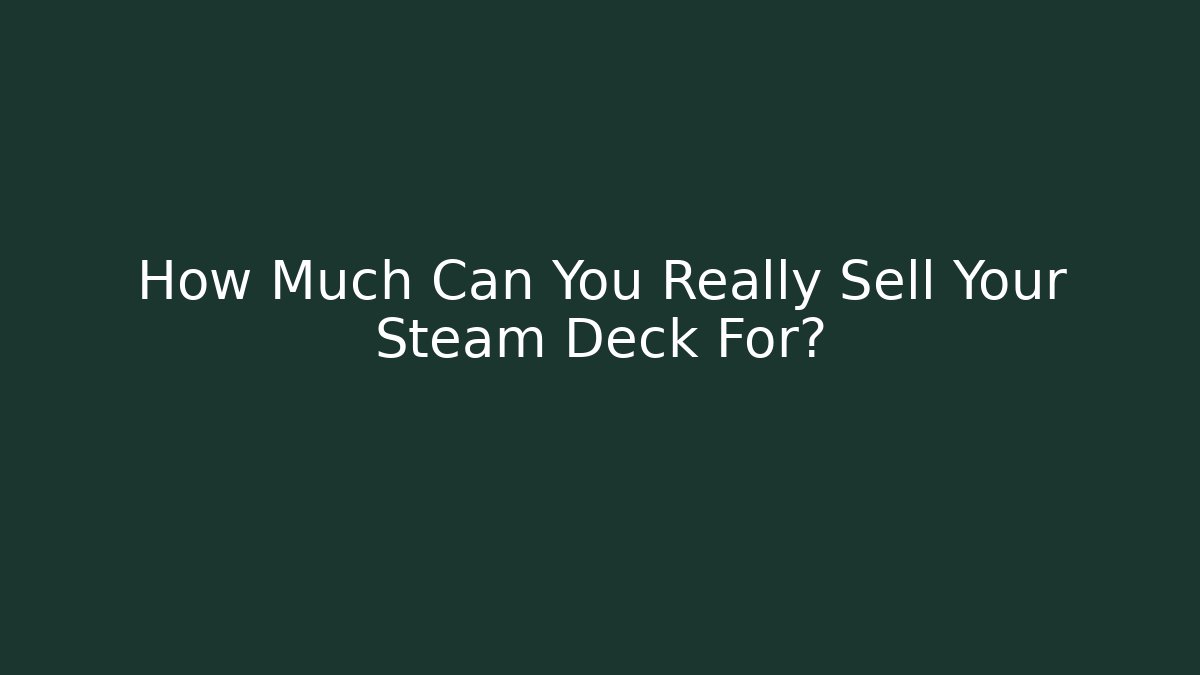 How Much Can You Really Sell Your Steam Deck For? - Método de Aprovação