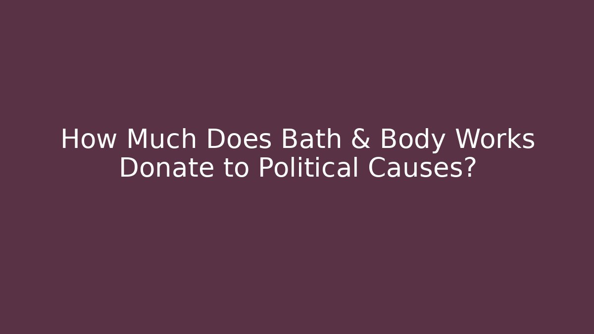 How Much Does Bath & Body Works Donate to Political Causes?