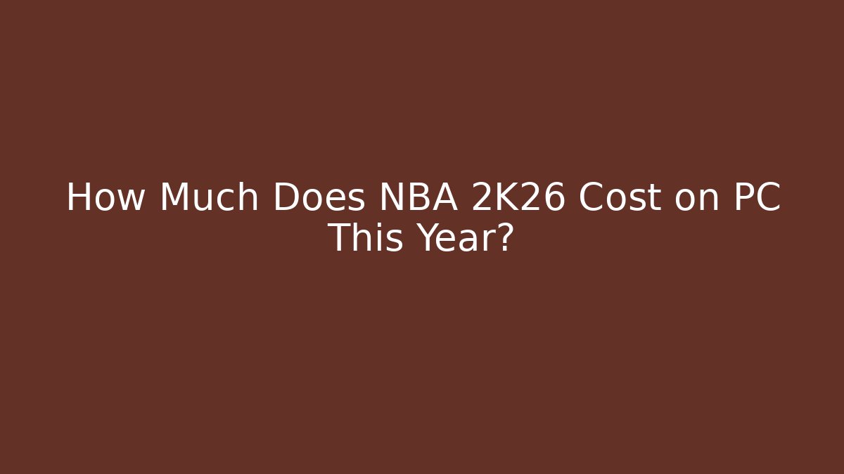 How Much Does NBA 2K26 Cost on PC This Year?