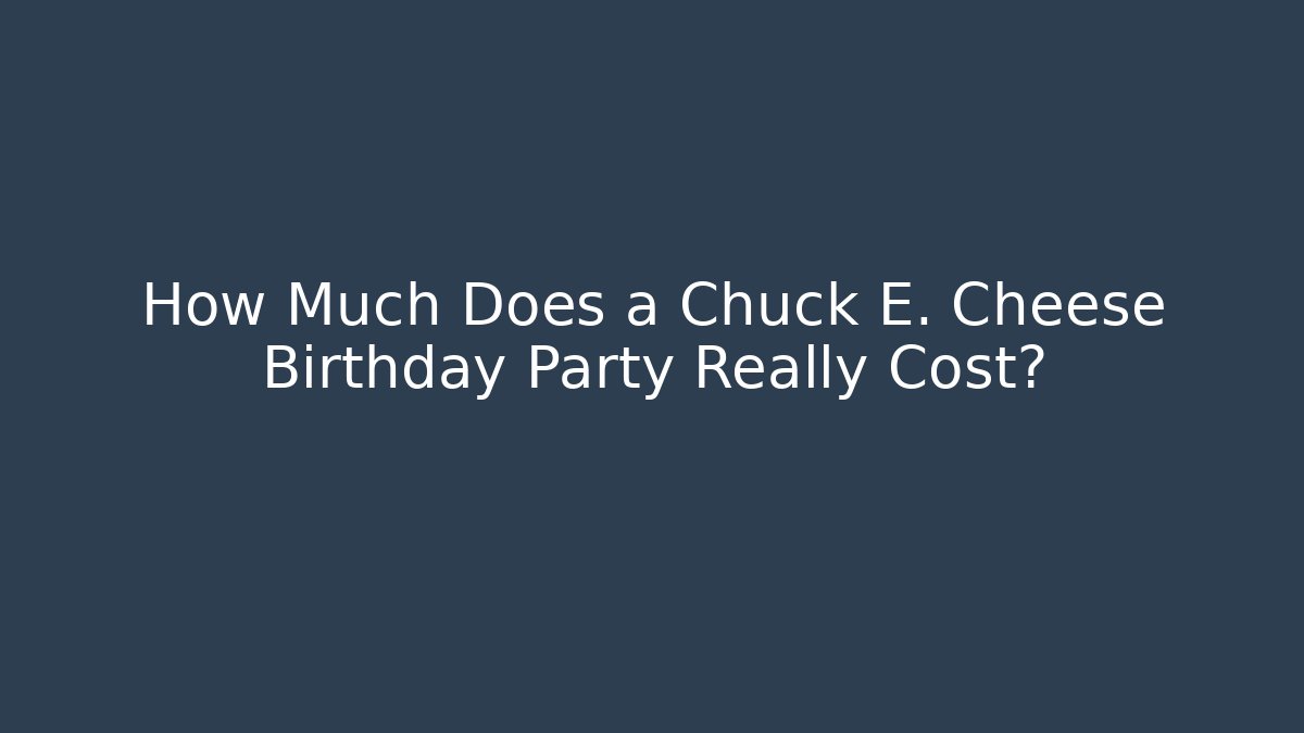 How Much Does a Chuck E. Cheese Birthday Party Really Cost?