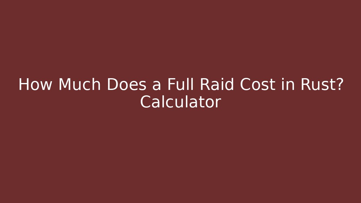How Much Does a Full Raid Cost in Rust? Calculator