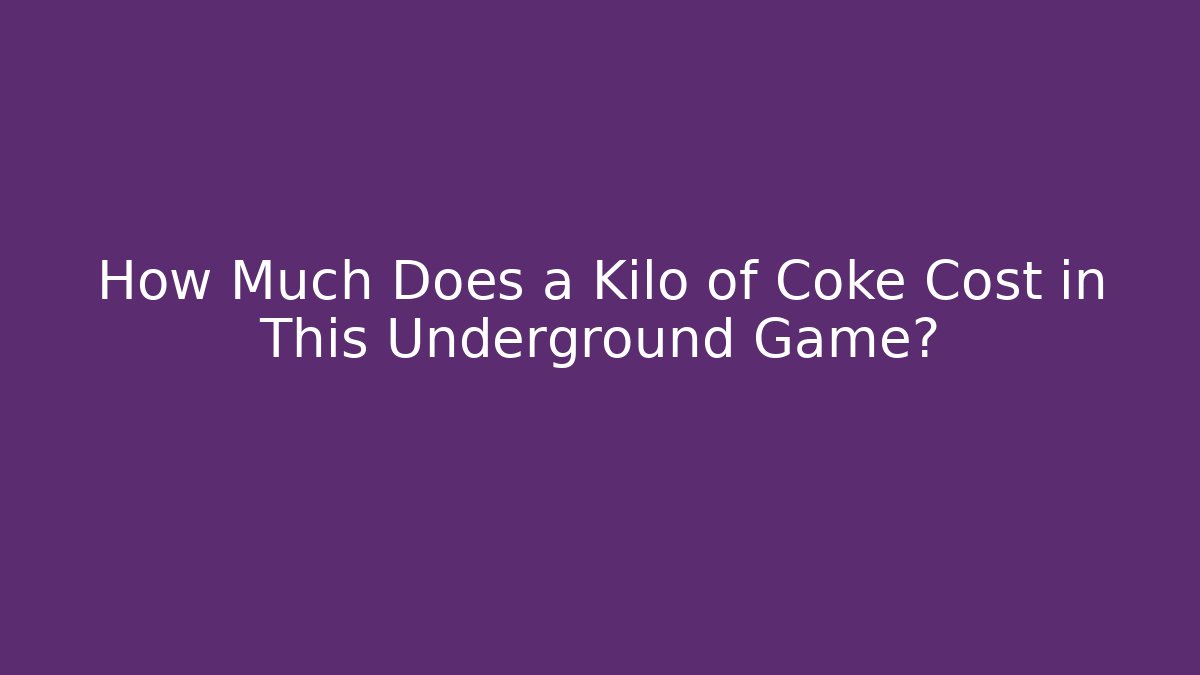 How Much Does a Kilo of Coke Cost in This Underground Game?