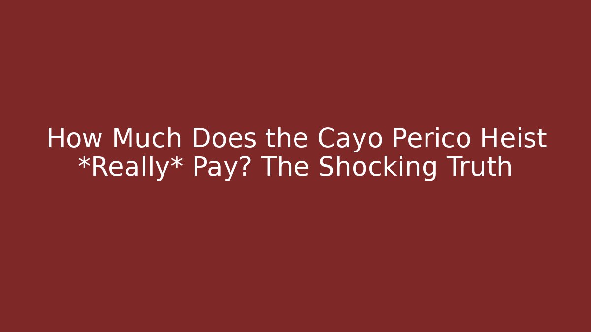 How Much Does the Cayo Perico Heist *Really* Pay? The Shocking Truth