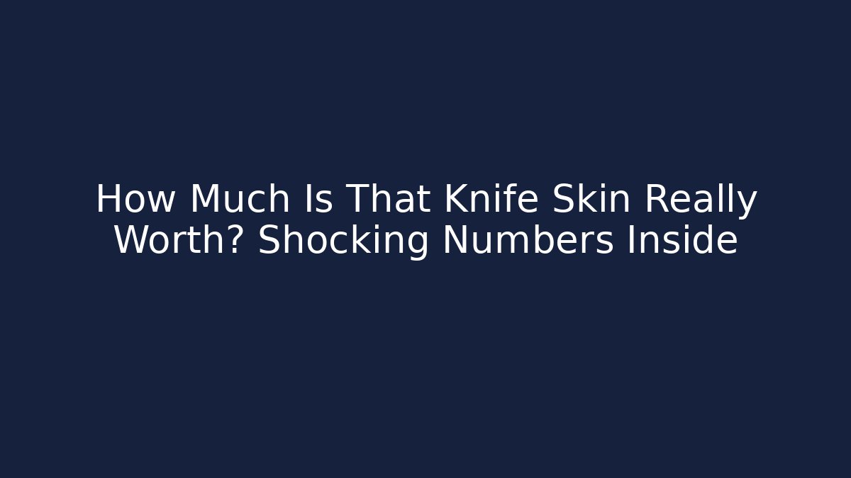 How Much Is That Knife Skin Really Worth? Shocking Numbers Inside
