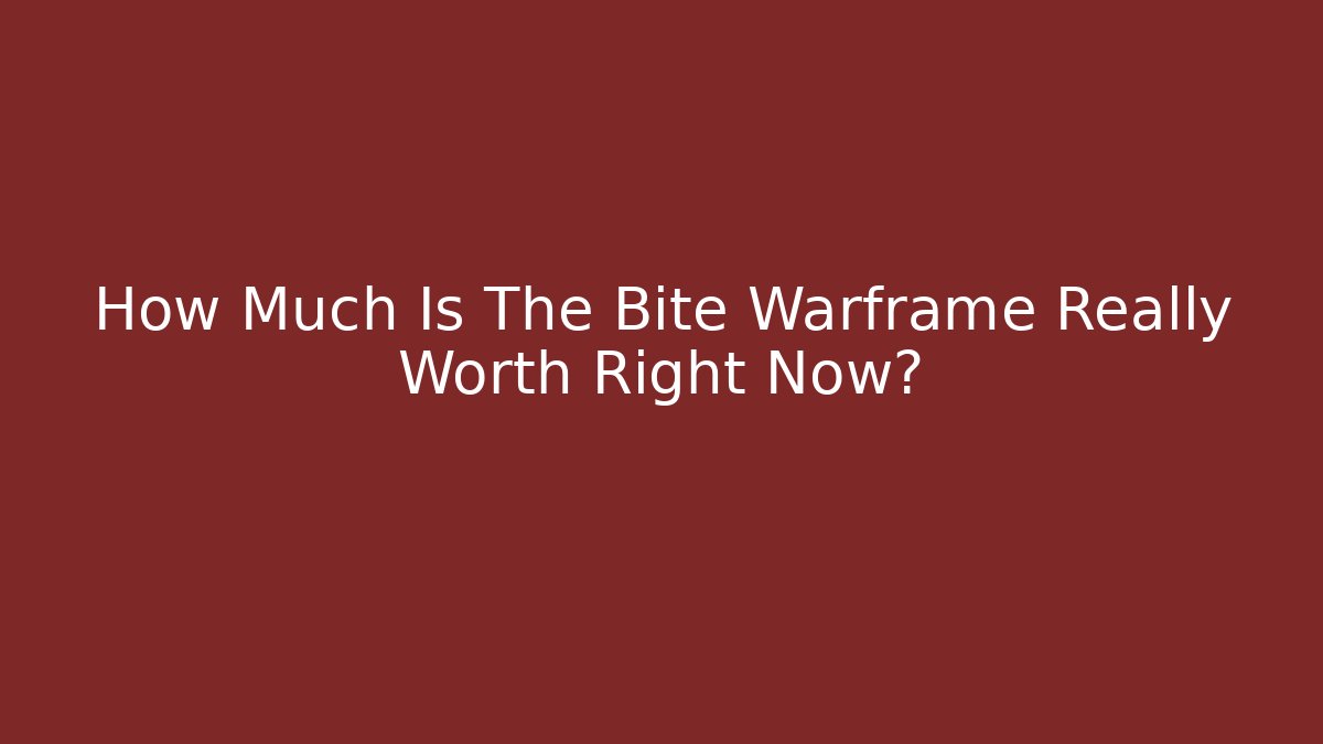 How Much Is The Bite Warframe Really Worth Right Now?