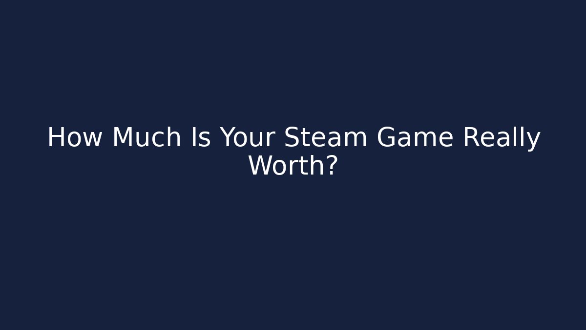 How Much Is Your Steam Game Really Worth?